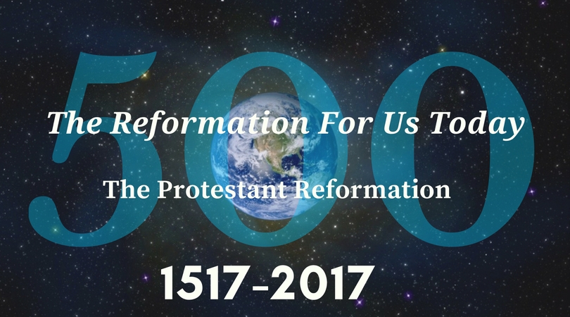 The Reformation For Us Today