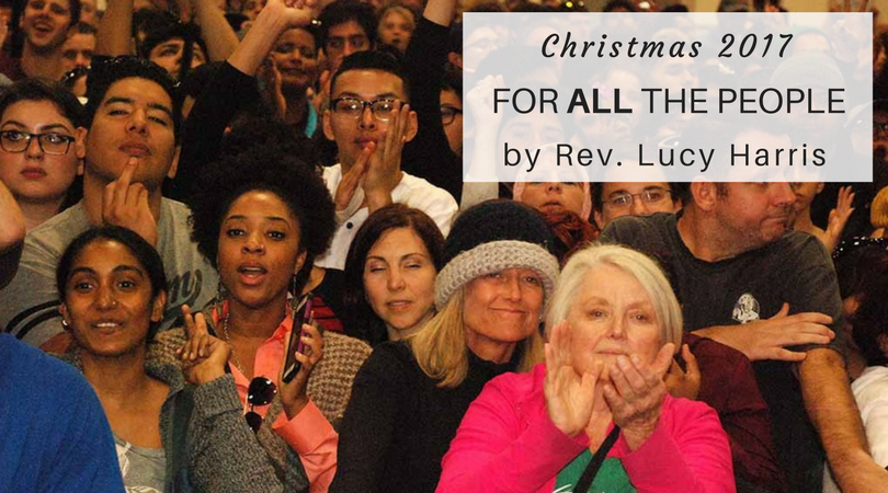 Christmas 2017: For ALL the People by Rev. Lucy Harris