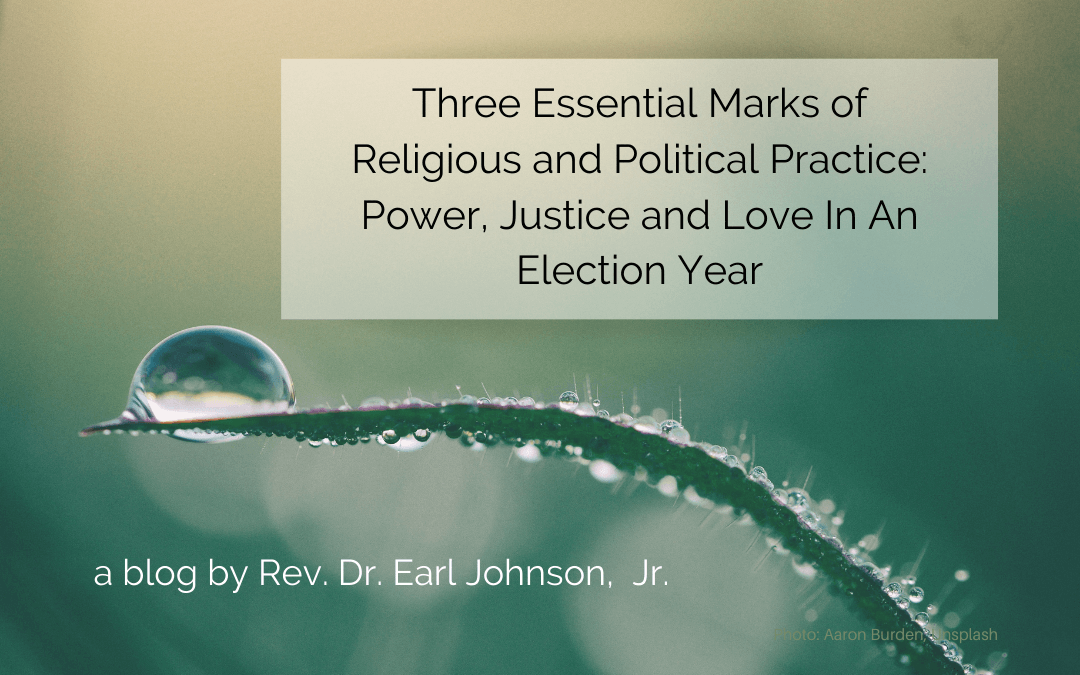 Three Essential Marks of Religious and Political Practice: Power, Justice and Love In An Election Year